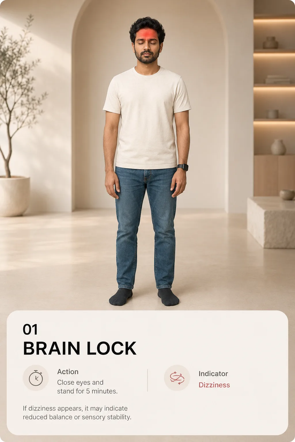 Brain Lock, close eyes and stand for 5 minutes